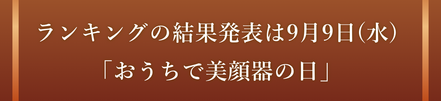 結果発表は9月9日「おうちで美顔器の日」