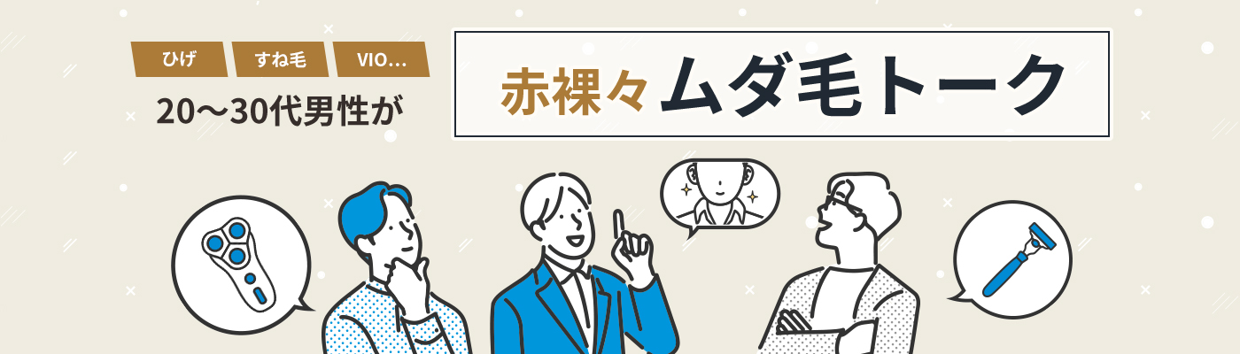 ひげ、すね毛、VIO…20～30代男性が赤裸々ムダ毛トーク