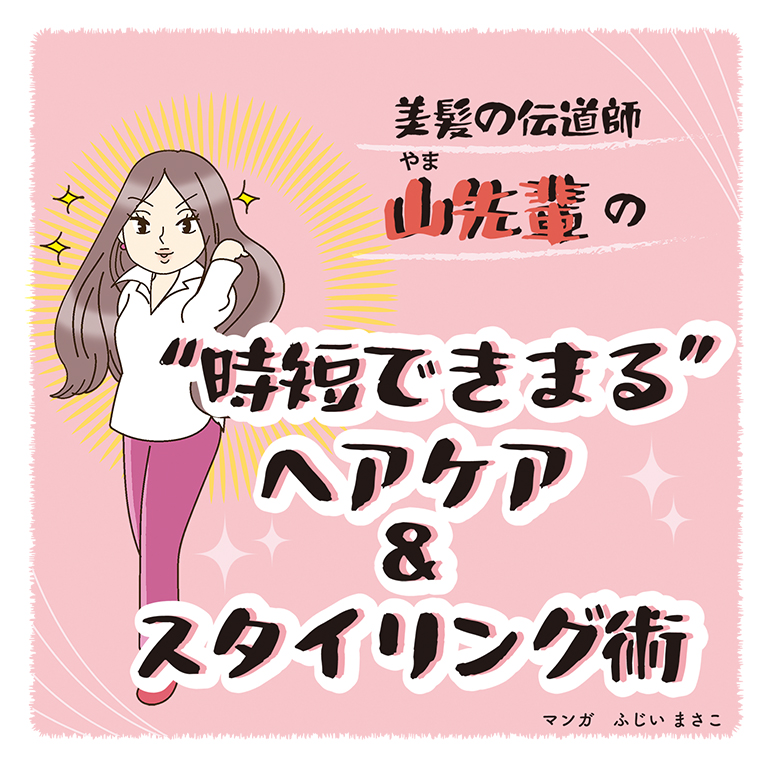 美髪の伝道師 山先輩の“時短できまる”ヘアケア＆スタイリング術
