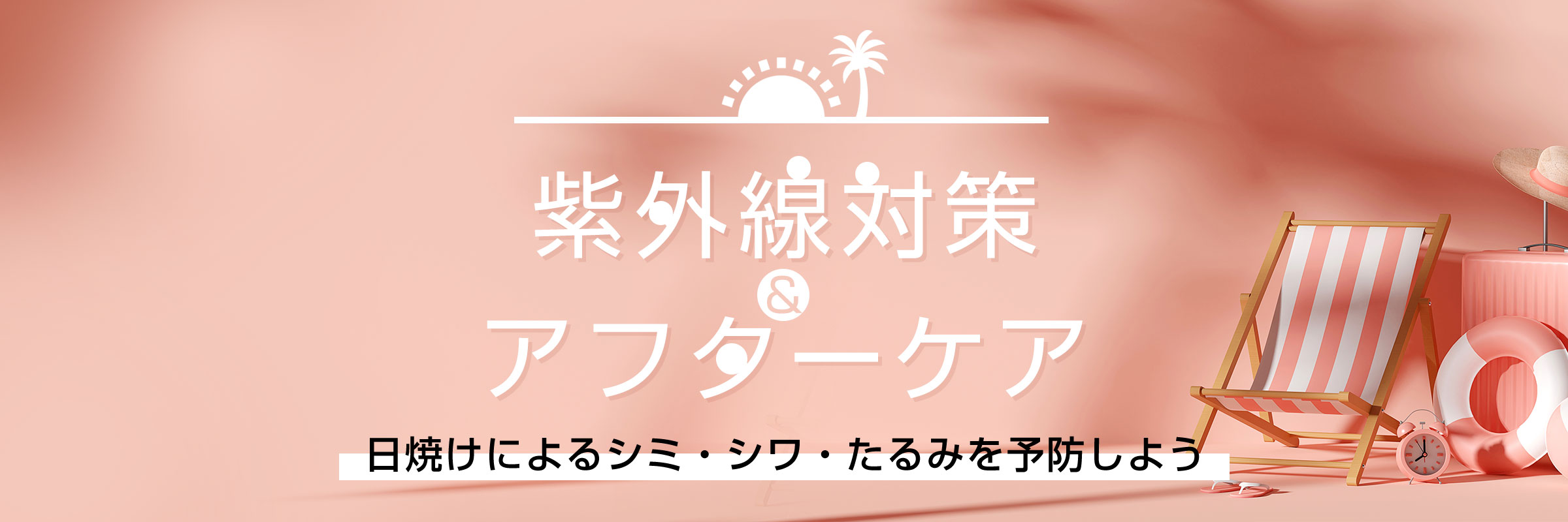 紫外線対策 & アフターケア 日焼けによるシミ・シワ・たるみを予防しよう