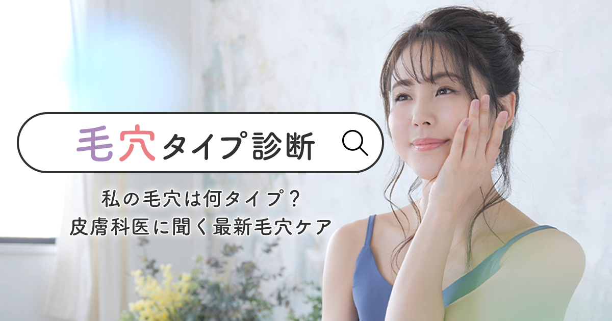 あなたの毛穴大丈夫？ 毛穴タイプ診断】私の毛穴は何タイプ？皮膚科医に聞く最新毛穴ケア