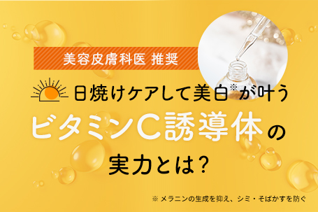 【美容皮膚科医推奨】日焼けケアして美白が叶う「ビタミンC誘導体」の実力とは？