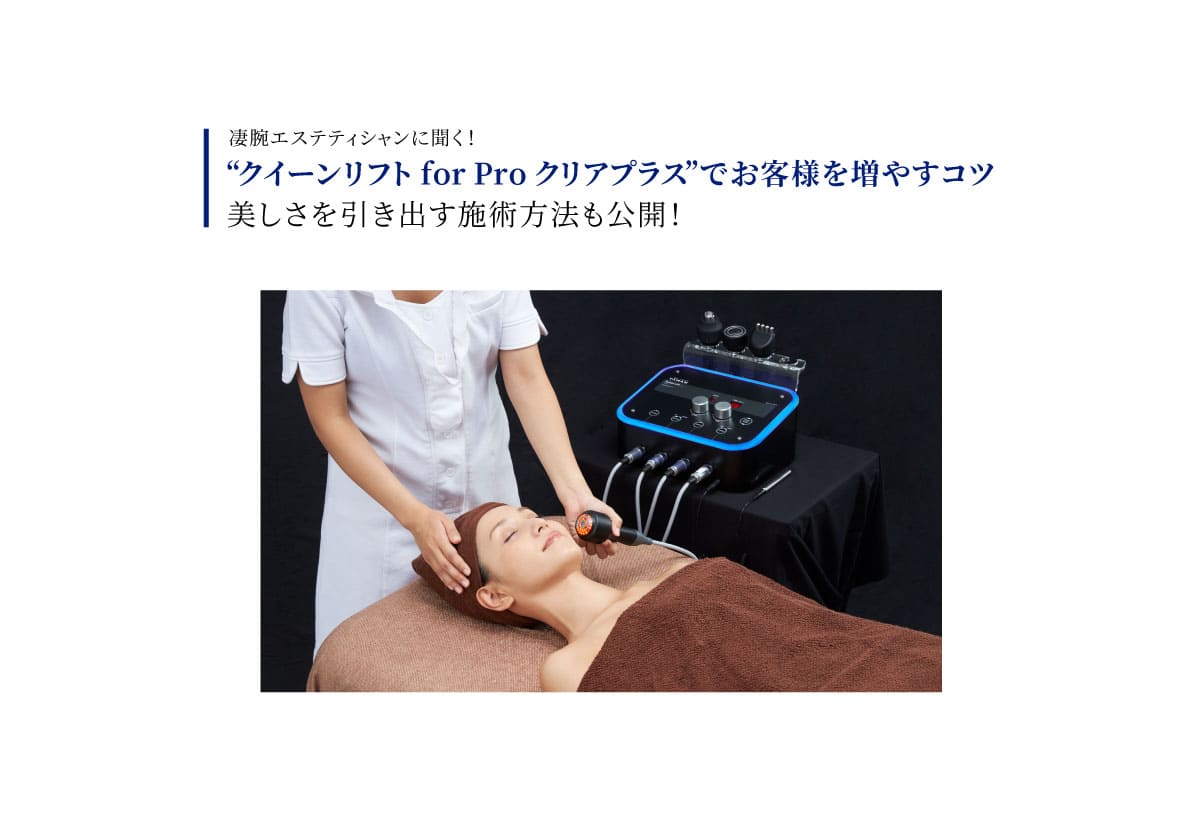 凄腕エステティシャンに聞く!“クイーンリフト for Pro クリア 凄腕エステティシャンに聞く!“クイーンリフト for Pro クリア