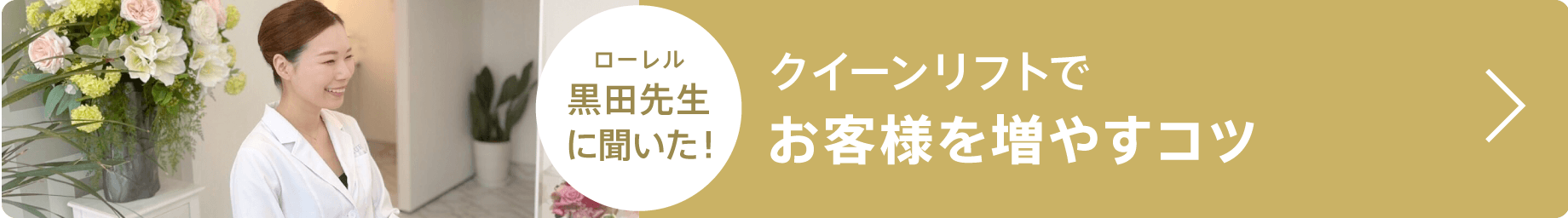 ローレル 黒田先生に聞いた！クイーンリフトでお客様を増やすコツ