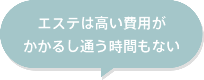 エステは高い費用がかかるし通う時間もない