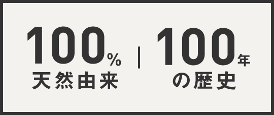 100％天然由来 | 100万本突破 | 100年の歴史