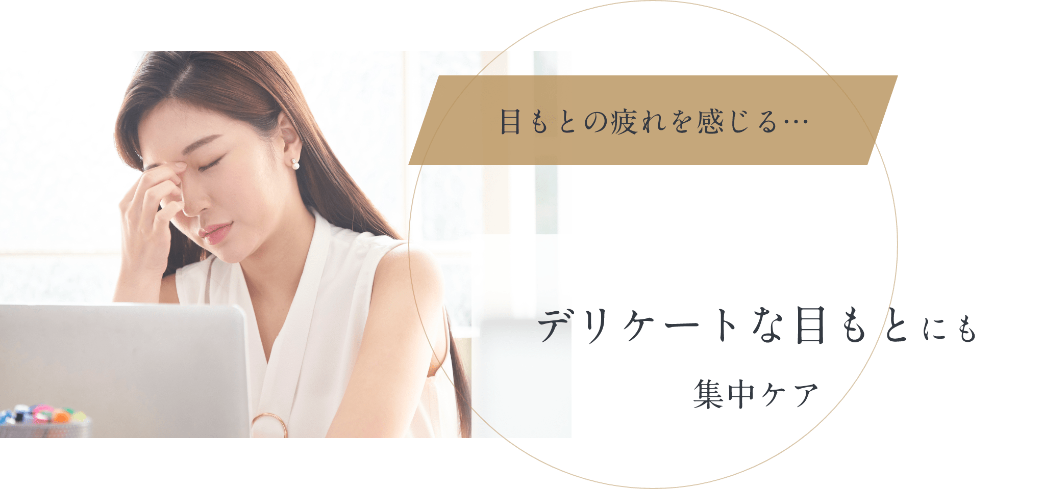 目元の疲れを感じる・・・ デリケートな目元にも集中ケア