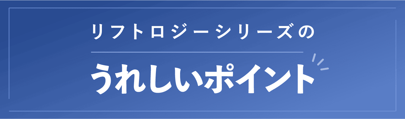 リフトロジーシリーズのうれしいポイント