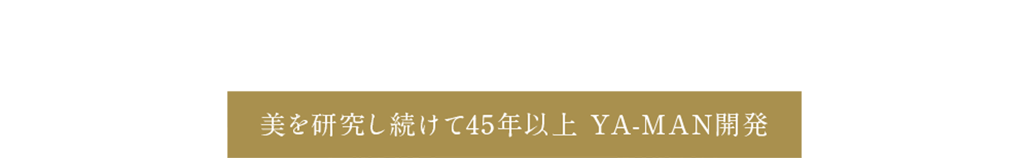 美を研究し続けて45年以上 YA-MAN開発