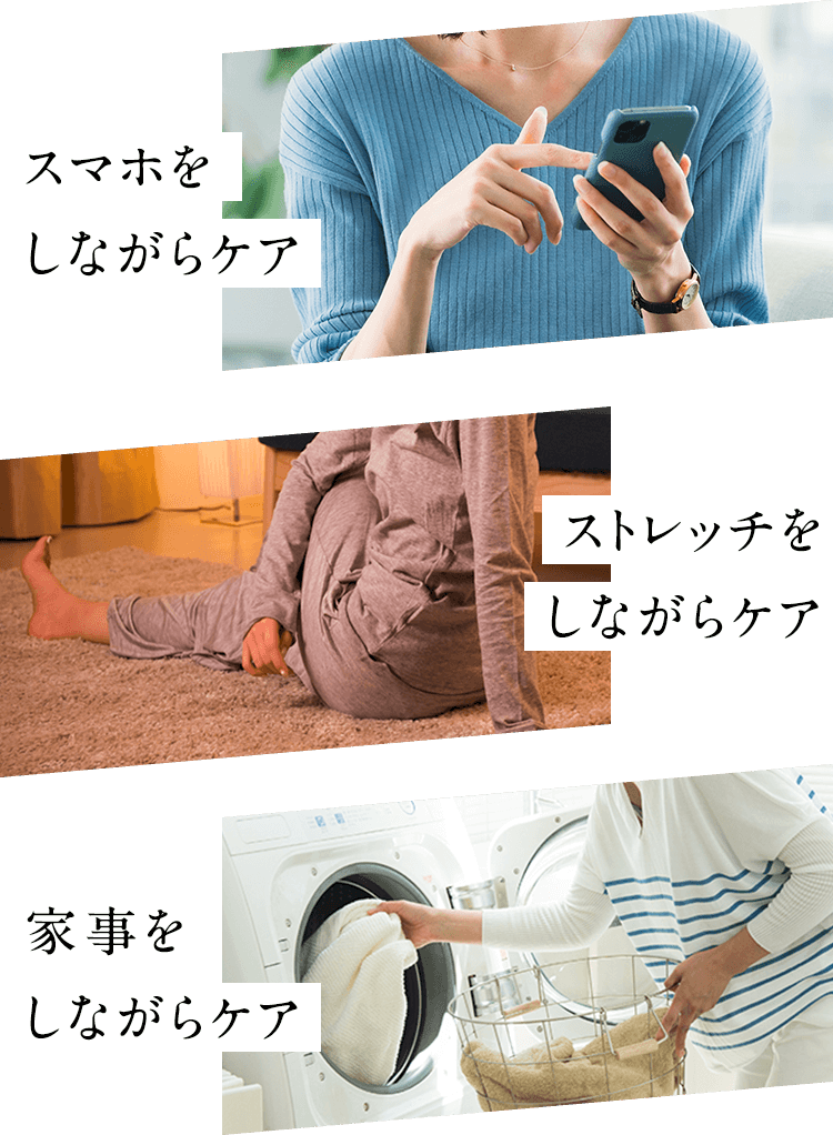 スマホを しながらケア ストレッチを しながらケア 家事を しながらケア