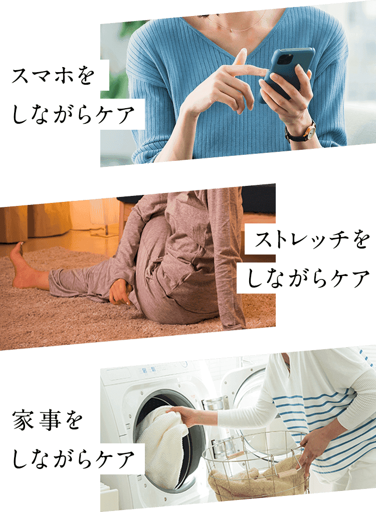 スマホを しながらケア ストレッチを しながらケア 家事を しながらケア