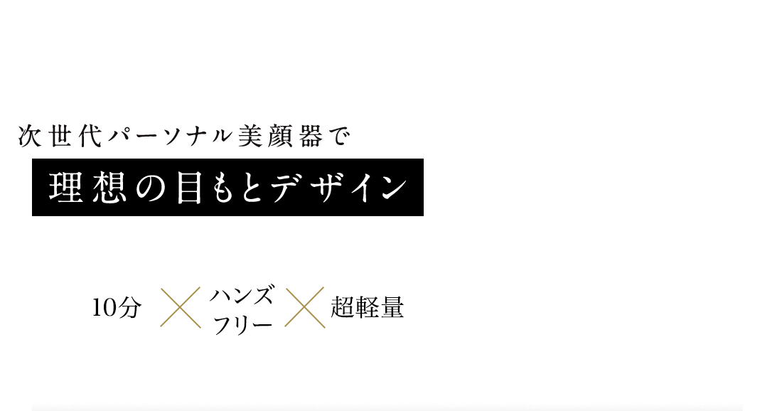 次世代パーソナル美顔器で理想の目もとデザイン 10分×ハンズフリー×超軽量