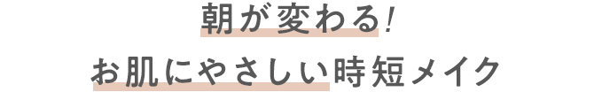 朝が変わる!お肌にやさしい時短メイク