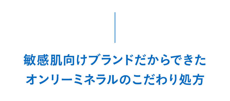 敏感肌向けブランドだからできたオンリーミネラルのこだわり処方