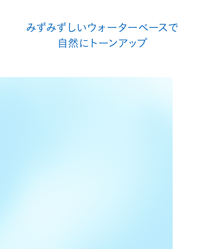 みずみずしいウォーターベースで自然にトーンアップ