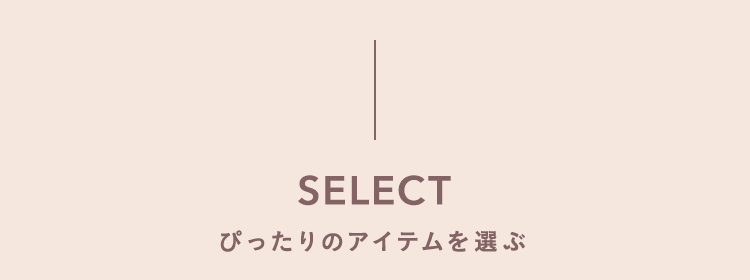 ぴったりのアイテムを選ぶ