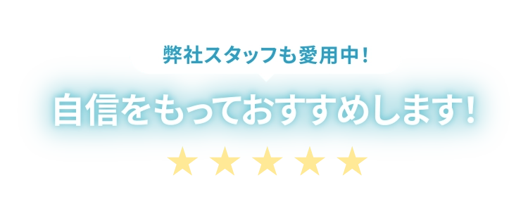 「弊社スタッフも愛用中！」自信をもっておすすめします！