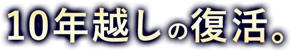 10年越しの復活。