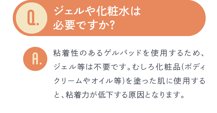 ジェルや化粧水は必要ですか？