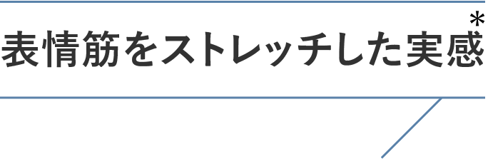 表情筋をストレッチした実感