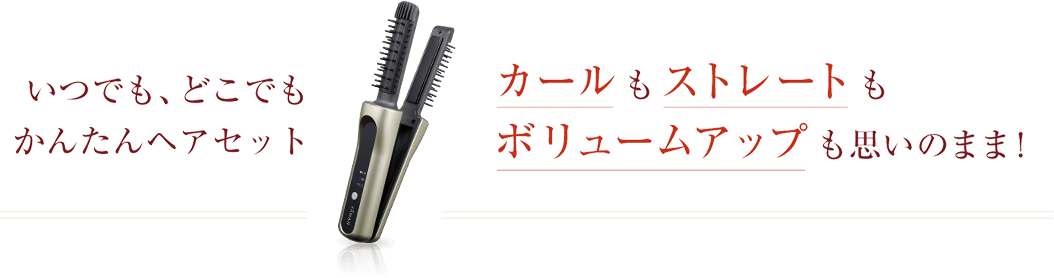 いつでも、どこでもかんたんヘアセット カールもストレートもボリュームアップも思いのまま！