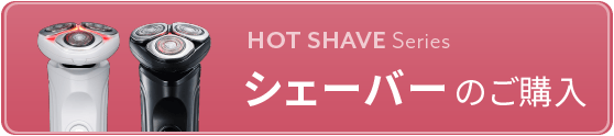 HOT SHAVE Series シェーバーのご購入
