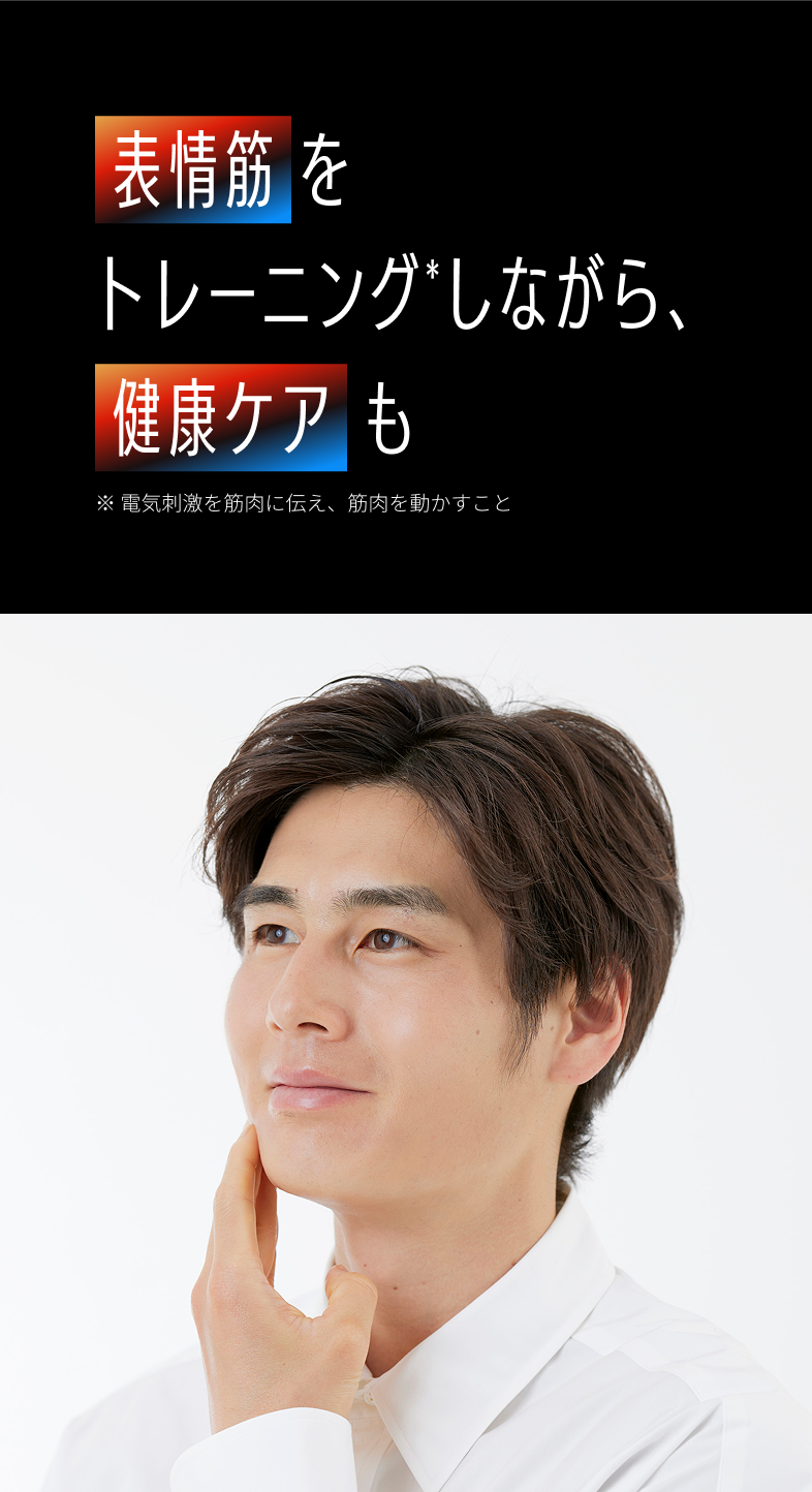 表情筋をトレーニングしながら、健康ケアも ※電気刺激を筋肉に伝え、筋肉を動かすこと