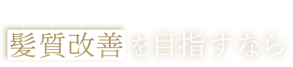 より根本てきに髪質改善を目指すなら